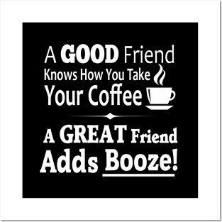 A Good Friend Knows How You Take Your Coffee - A Great Friend Adds Booze! Posters and Art